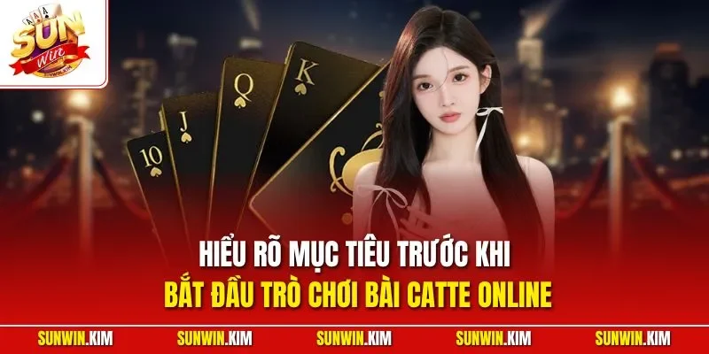 Hiểu rõ mục tiêu trước khi bắt đầu trò chơi bài Catte online