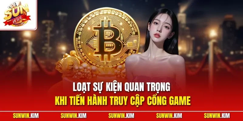 Loạt sự kiện quan trọng khi tiến hành truy cập cổng game