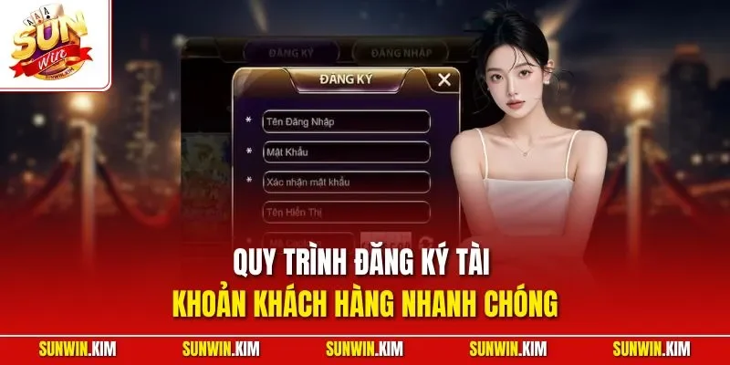 Quy trình đăng ký tài khoản khách hàng nhanh chóng