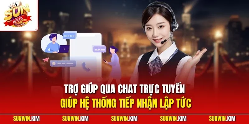 Trợ giúp qua chat trực tuyến giúp hệ thống tiếp nhận lập tức